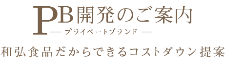 プライベートブランド PB開発のご案内 和弘食品だからできるコストダウン提案